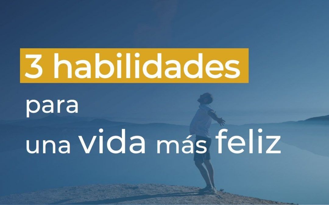 3 habilidades para una vida más feliz